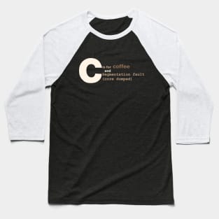 C is for coffee and core dumps Baseball T-Shirt